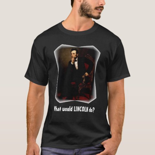 What Would Lincoln Do Shirt Dark