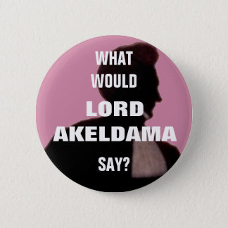 What would Lord Akeldama say? Pin badge.