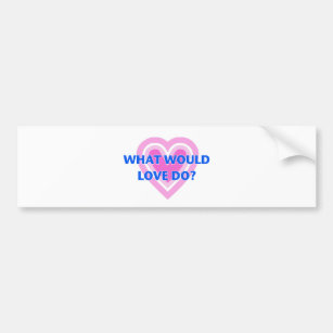 What Would Love Do? Bumper Sticker
