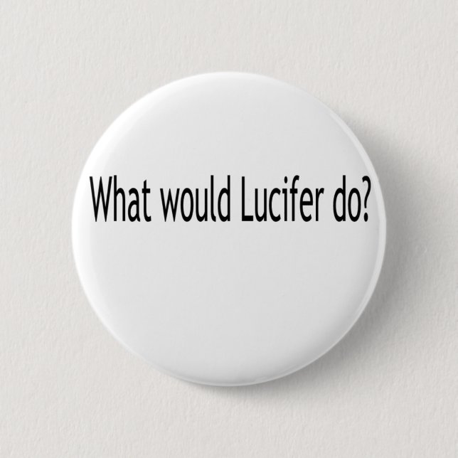 What would Lucifer do? Pinback Button (Front)