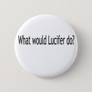 What Would Lucifer Do? Pinback Button by freepaganpages at Zazzle