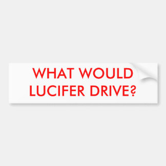 WHAT WOULD LUCIFER DRIVE? BUMPER STICKER