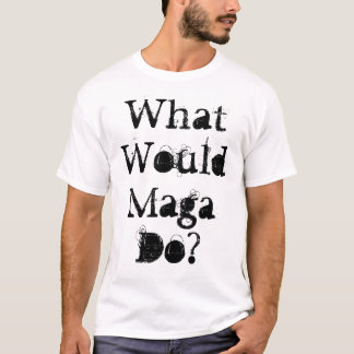 What Would Maga Do? T-Shirt