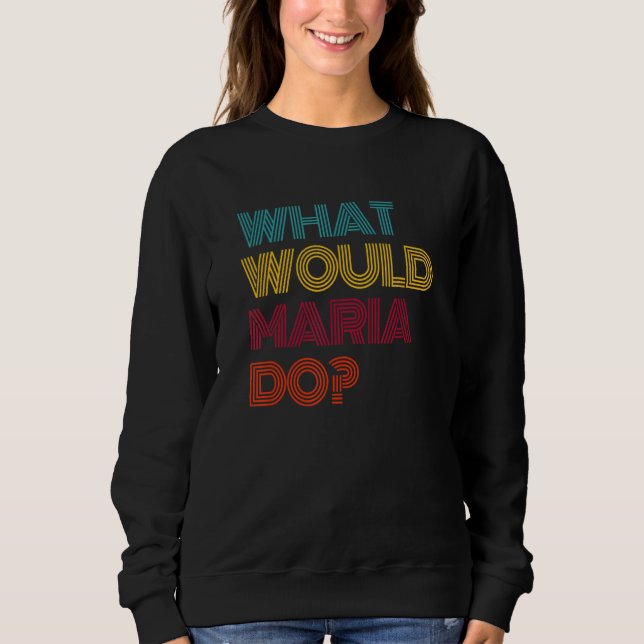 What Would Maria Do I Love Maria Sweatshirt (Front)