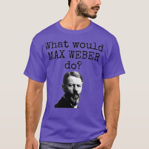 What would Max Weber do Funny sociology science so T_Shirt