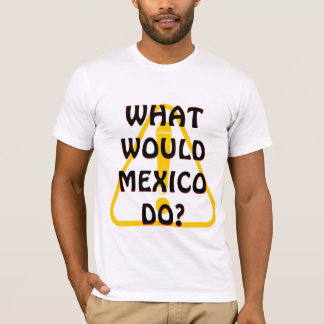 WHAT WOULD MEXICO DO? T-Shirt