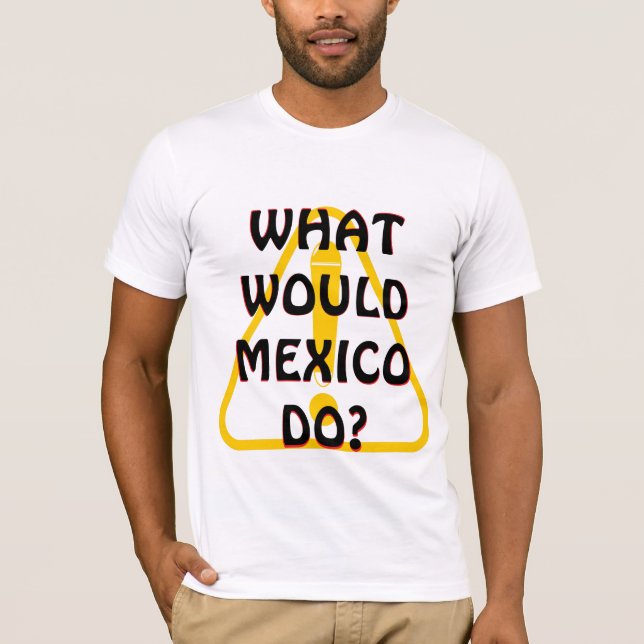 WHAT WOULD MEXICO DO? T-Shirt (Front)