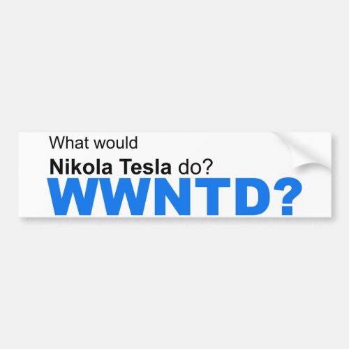 What would Nikola Tesla do Bumper Sticker