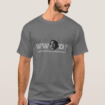 What Would Obama Do? T-shirt by thehotbutton at Zazzle