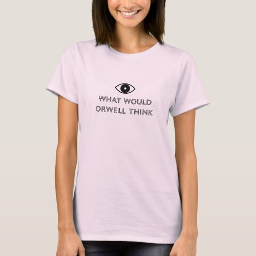 What Would Orwell Think T_Shirt