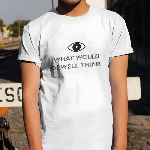 What Would Orwell Think T_Shirt