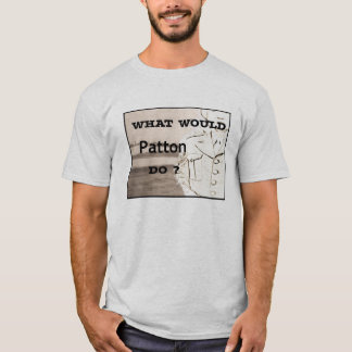What Would Patton Say? Shirt
