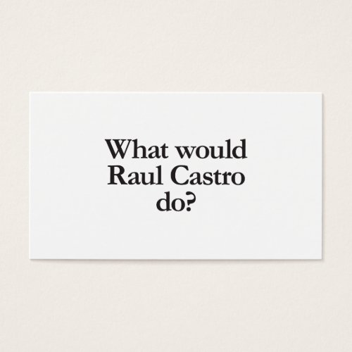 what would raul castro do
