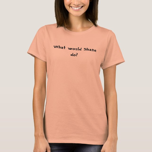 What would Shane do? T-Shirt (Front)