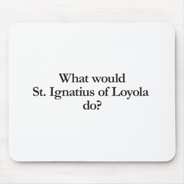 what would st ignatius of loyola do mouse pad (Front)