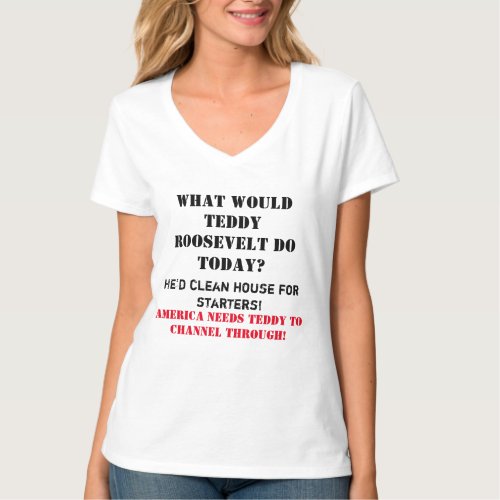 What Would Teddy Roosevelt Do Today T_Shirt