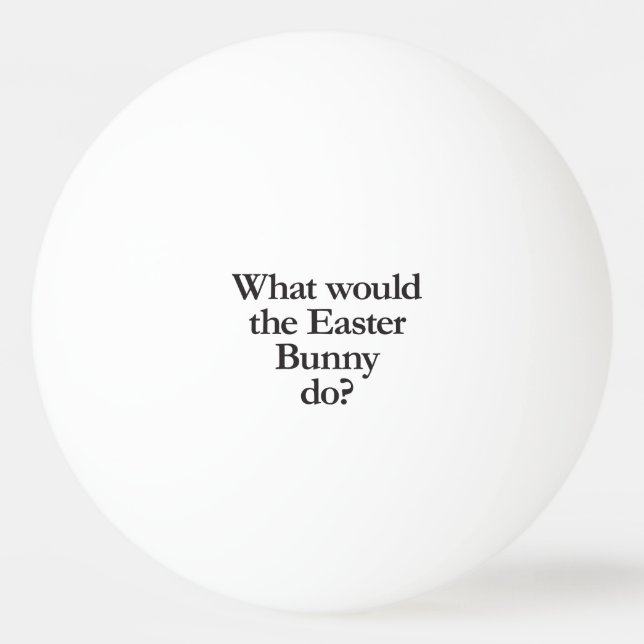 what would the easter bunny do ping pong ball (Front)