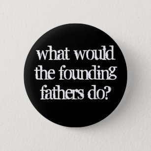 what would the founding fathers do? button