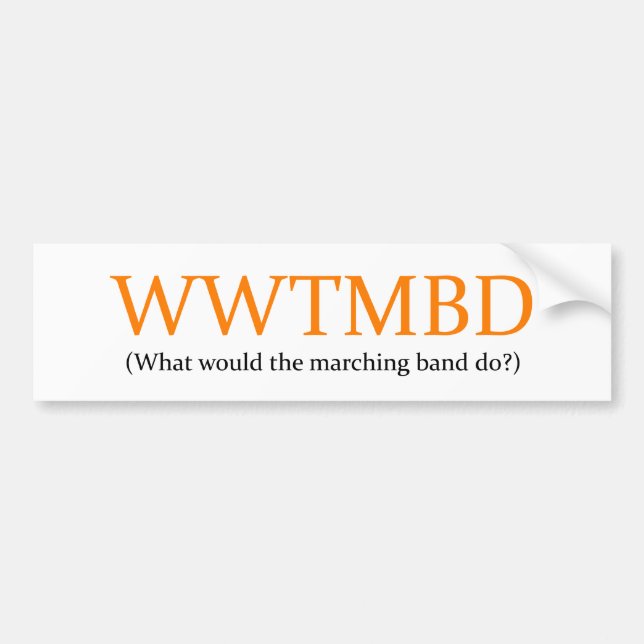 What Would the Marching band Do? Bumper Sticker (Front)