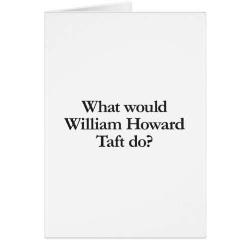 what would william howard taft do