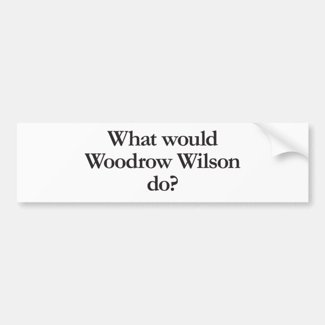 What Would Woodrow Wilson Do Bumper Sticker (Front)
