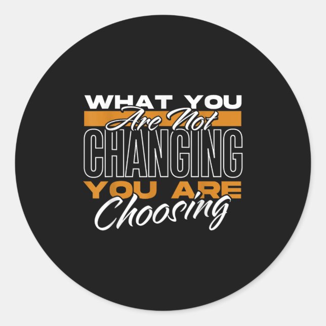 What You Are Not Changing You Are Choosing Motivat Classic Round Sticker (Front)