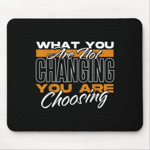 What You Are Not Changing You Are Choosing Motivat Mouse Pad