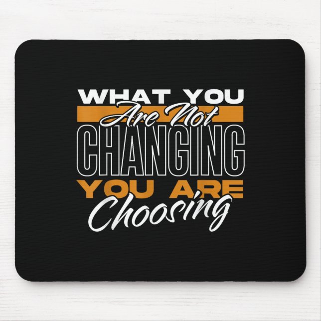 What You Are Not Changing You Are Choosing Motivat Mouse Pad (Front)