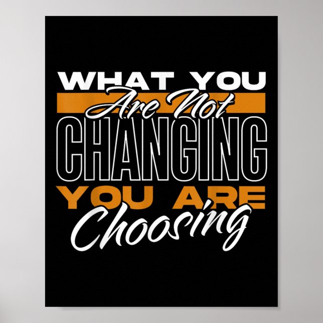 What You Are Not Changing You Are Choosing Motivat Poster (Front)