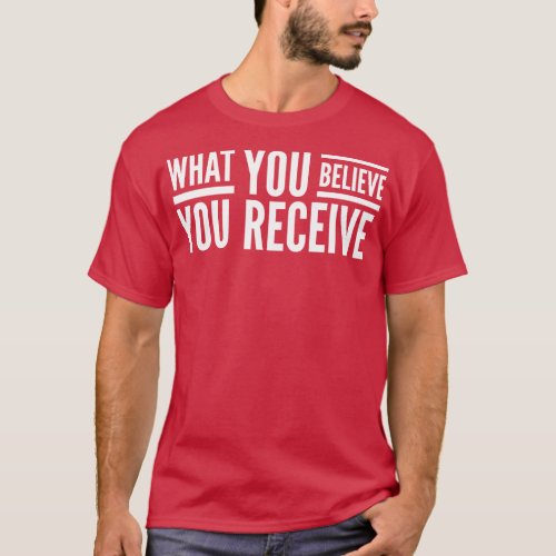 What You Believe You Receive Motivational Words 2 T_Shirt