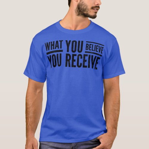 What You Believe You Receive Motivational Words 3 T_Shirt
