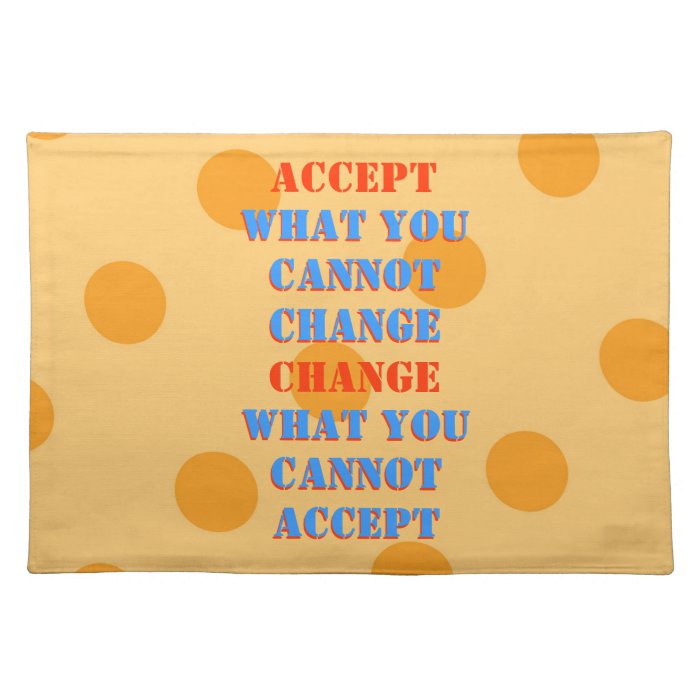 WHAT YOU CANNOT CHANGE   WHAT YOU CANNOT  ACCEPT PLACE MAT