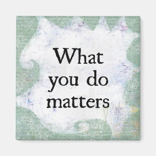 What You Do Matters Refrigerator Magnet