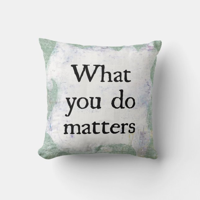 What You Do Matters Throw Pillow (Front)