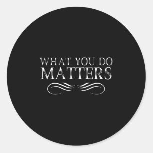 What You Do S Insring Motivational Sitive  Classic Round Sticker