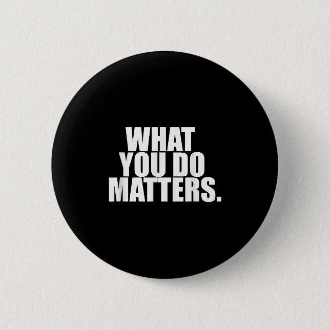 What You Do S Motivation Life  Button (Front)