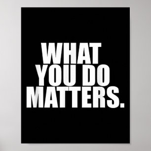 What You Do S Motivation Life Poster
