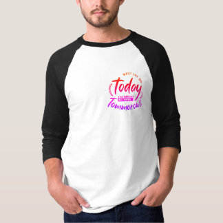 What You Do today T-Shirt