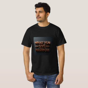 What You Give, Multiplies   Karma & Energy Quote T-Shirt