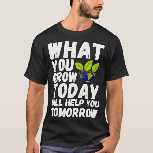 What You Grow Today Will Help You Tomorrow T_Shirt