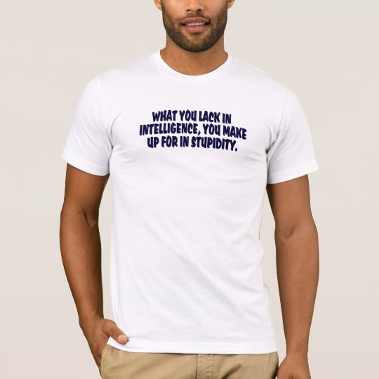 WHAT YOU LACK IN INTELLIGENCE .... T-Shirt