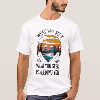 What You Seek is Seeking You – Inspirational Natur T-Shirt
