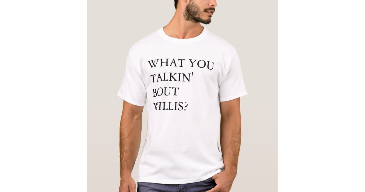 What you talkin' bout Willis??? TShirt Zazzle