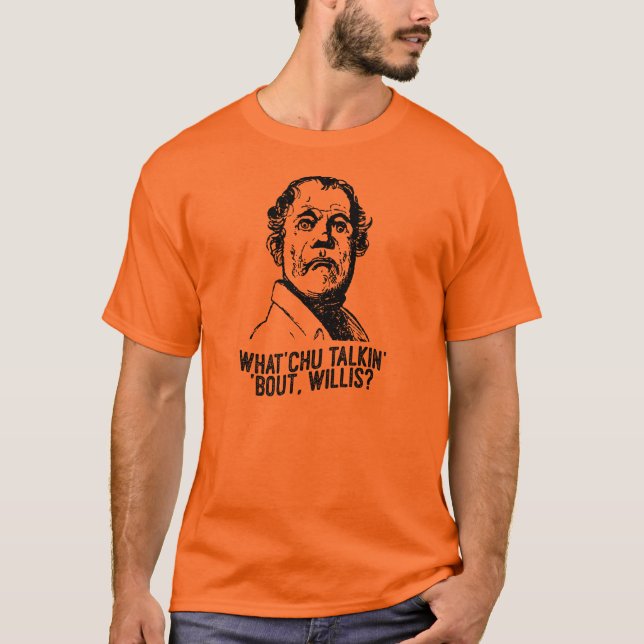 What you talking about Willis? T-Shirt (Front)