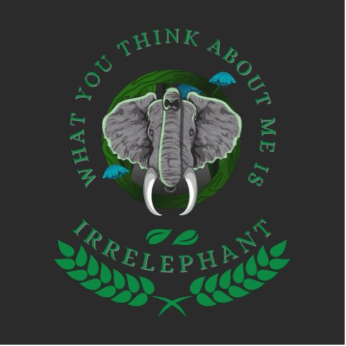 What You Think About Me Is Irrelephant   Cutout