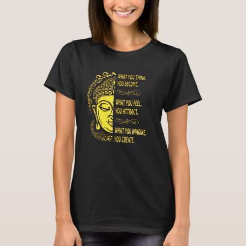 What You Think You Become What You Feel Attract T_Shirt