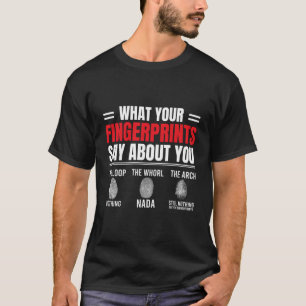 What Your Fingerprints Say Investigator Forensics T-Shirt