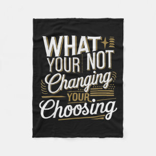 What Your Not Changing Your Choosing Motivational  Fleece Blanket