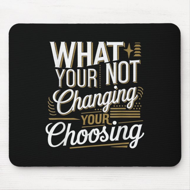 What Your Not Changing Your Choosing Motivational  Mouse Pad (Front)