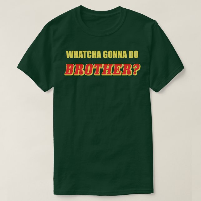 Whatcha Gonna Do Brother T-Shirt (Design Front)
